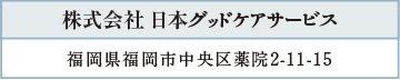 株式会社 日本グッドケアサービス／福岡県福岡市中央区薬院2-11-15