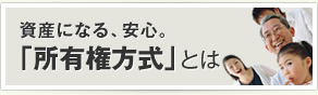 資産になる、安心。「所有権方式」とは