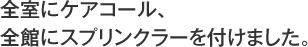 全室にケアコール、全館にスプリンクラーを付けました。